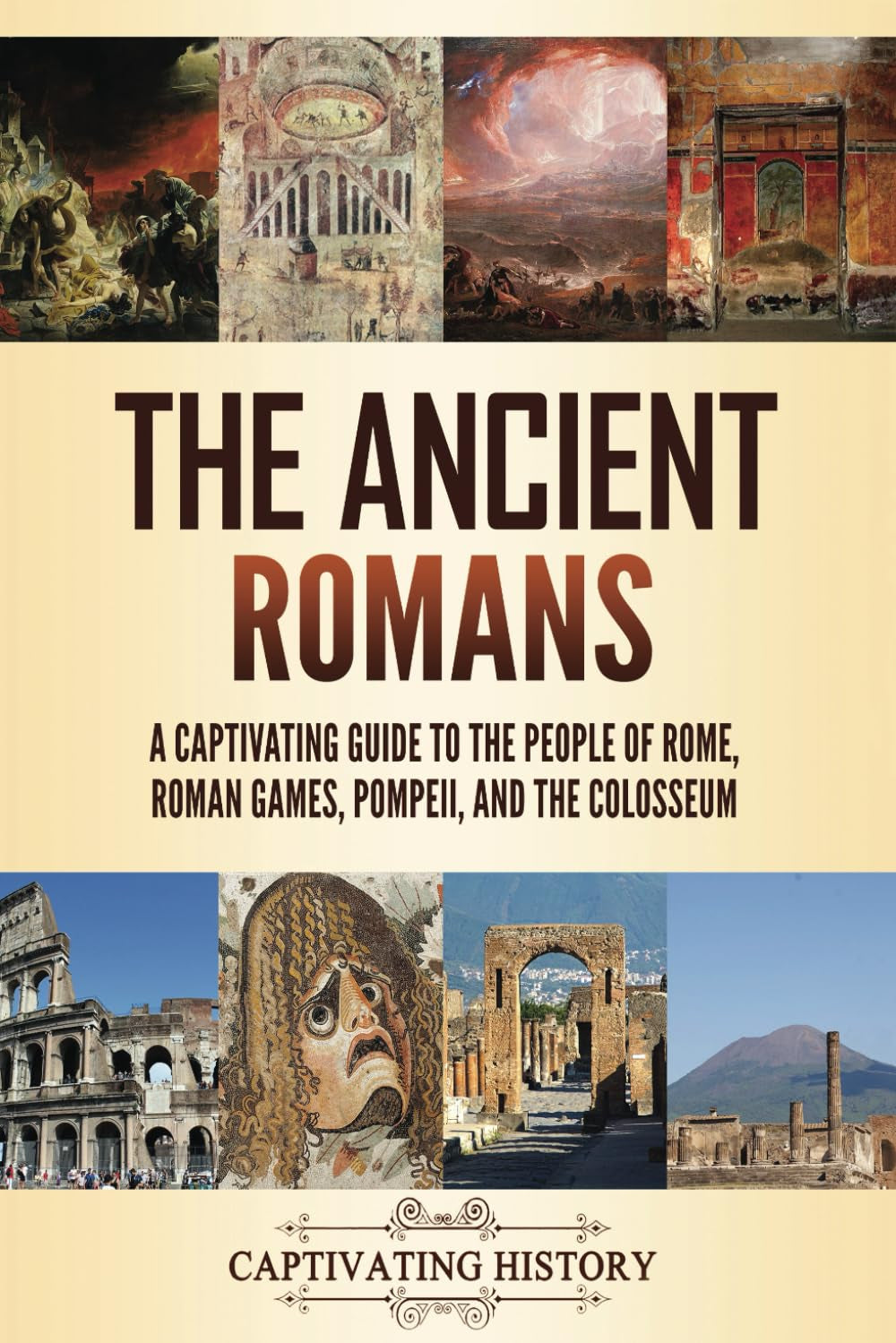 The Ancient Romans: A Captivating Guide to the People of Rome, Roman Games, Pompeii, and the Colosseum (Exploring Rome’s Past)