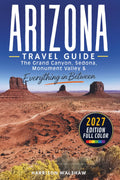 Arizona Travel Guide: The Grand Canyon, Sedona, Monument Valley & Everything in Between (COLOR EDITION)