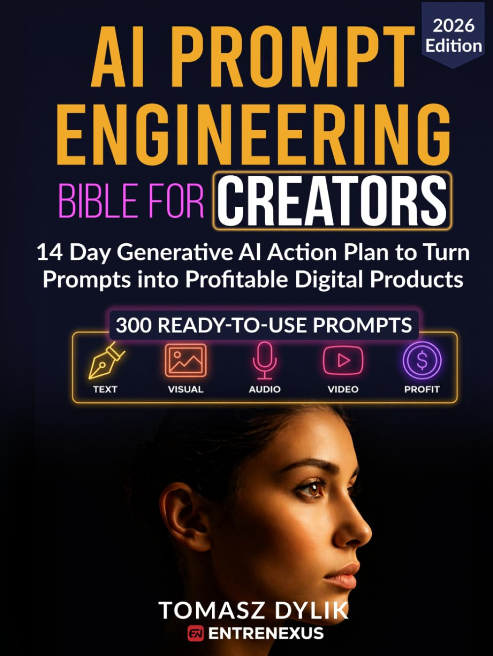 AI Prompt Engineering Bible for Creators: 14 Day Generative AI Action Plan to Turn Prompts into Profitable Digital Products (The Generative AI Creator Series)