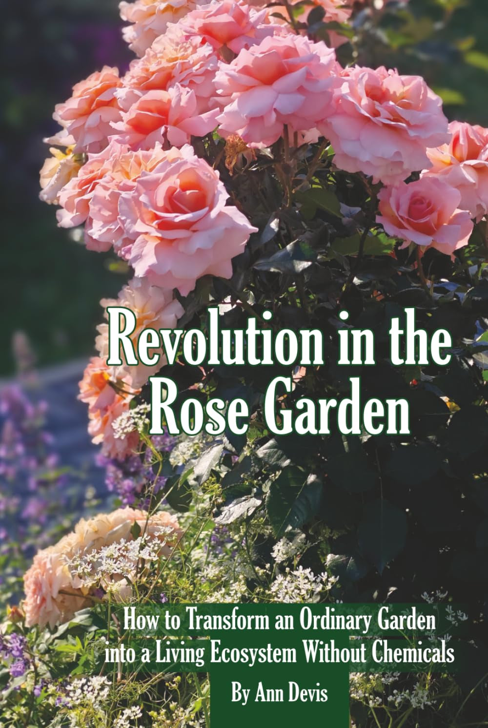 Revolution in the Rose Garden - Organic Rose Gardening: A Practical Guide to Building Living Soil, Preventing Disease Naturally, and Growing Strong, Beautiful Roses Without Chemic