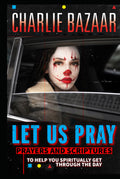 Let Us Pray: Prayers And Scriptures To Help You Spiritually Get Through The Day