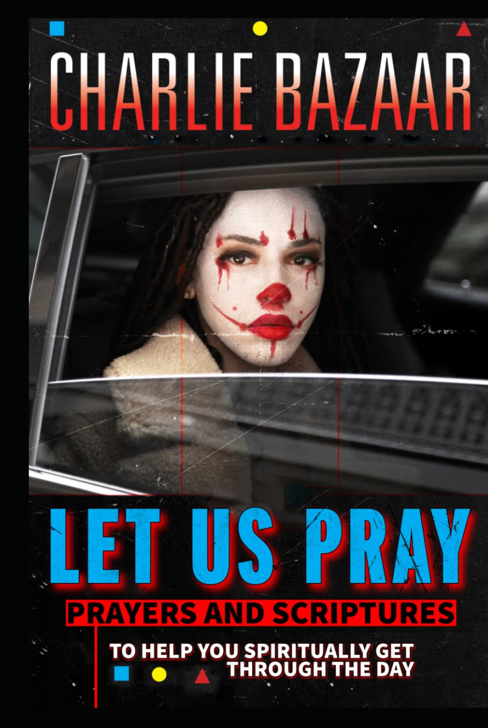 Let Us Pray: Prayers And Scriptures To Help You Spiritually Get Through The Day