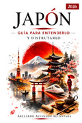 JAPÓN: GUÍA PARA ENTENDERLO Y DISFRUTARLO: De la planeación al viaje: todo lo que necesitas saber (Viajando por el mundo) (Spanish Edition)
