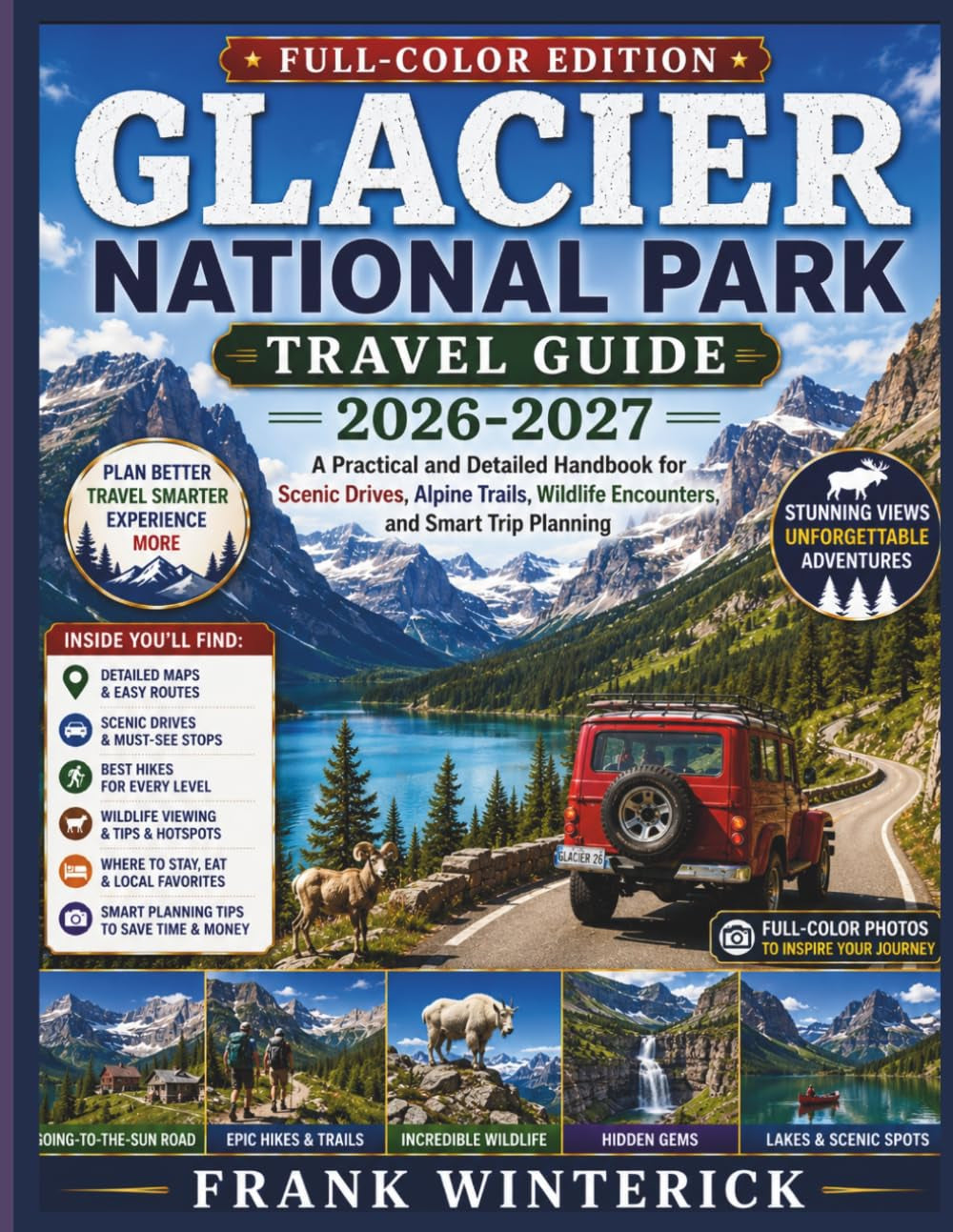 Glacier National Park Travel Guide 2026-2027 (Full-Color Edition): A Practical and Detailed Handbook Foe Scenic Drives, Alpine Trails, Wildfire Encounters, and Smart Trip Planning