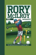 RORY MCILROY KIDS BIOGRAPHY: The Inspiring Adventure of a Young Golf Legend