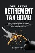 Defuse the Retirement Tax Bomb: Roth Conversions, RMD Strategies, and the Tax Moves Every Retiree Should Make Before It's Too Late