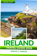 Ireland Travel Guide 2026: Discover Dublin, Cork, Galway & Belfast with Local Insights, Hidden Gems, Road Trips, Historic Sights, Detailed Maps, Where to Eat and Hotels