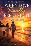 When Love Finally Feels Right: Our Story and What We Learned Along the Way