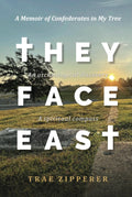 They Face East: A Memoir of Confederates in My Tree