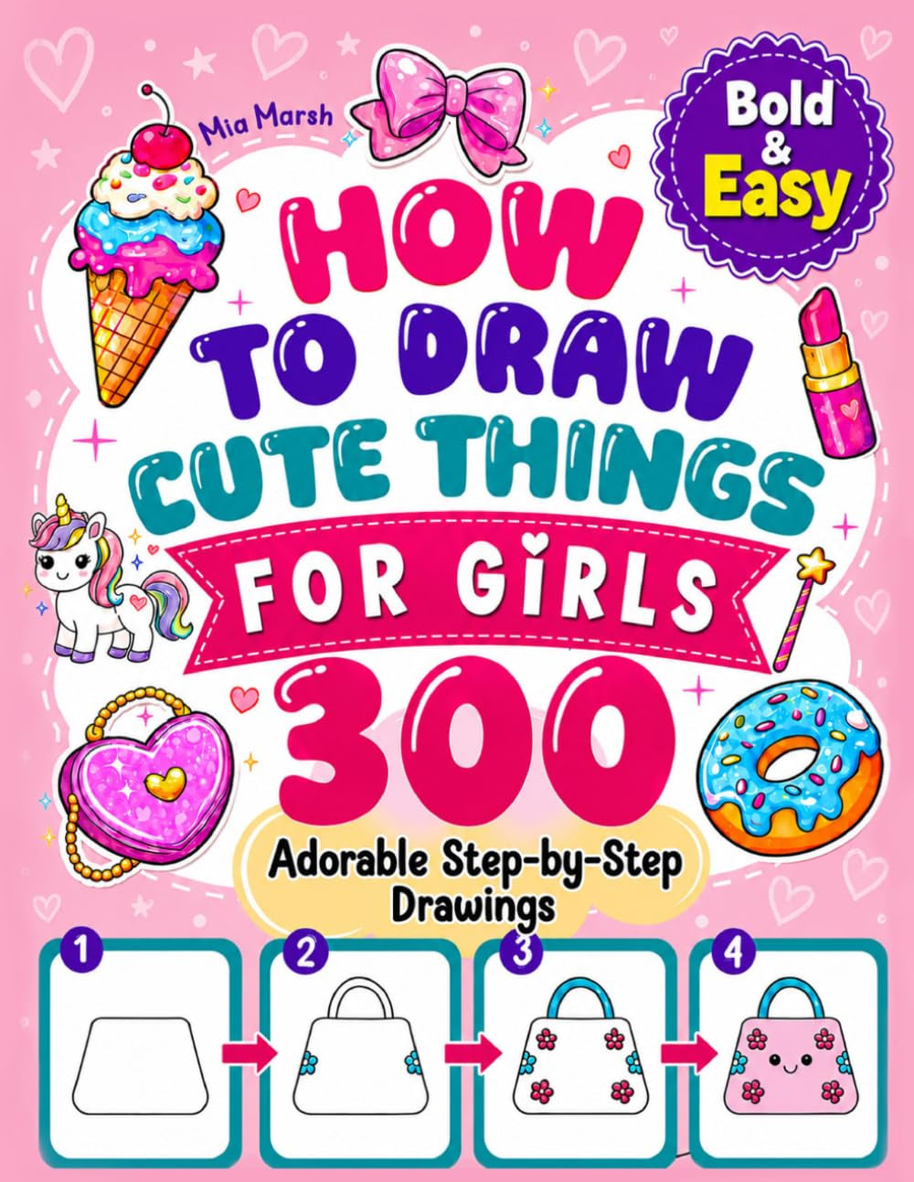 How to Draw Cute Things For Girls: 300 Adorable Step-by-Step Drawings for Beginners to Draw Everything from Fun Girl Stuff, Fashion and Fairies to Food, Animals & Toys (Gift Books for Kids Ages 6-12)