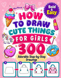 How to Draw Cute Things For Girls: 300 Adorable Step-by-Step Drawings for Beginners to Draw Everything from Fun Girl Stuff, Fashion and Fairies to Food, Animals & Toys (Gift Books for Kids Ages 6-12)