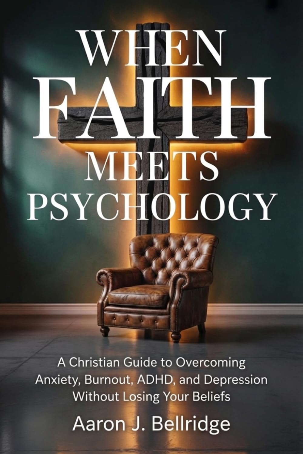 When Faith Meets Psychology: A Christian Guide to Overcoming Anxiety, Burnout, ADHD, and Depression Without Losing Your Beliefs