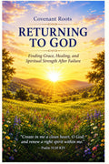 Returning To God: Finding Grace, Healing, and Spiritual Strength After Failure