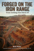 Forged on the Iron Range: From working-class kid to VP: A journey of faith, perseverance, and memories that live on