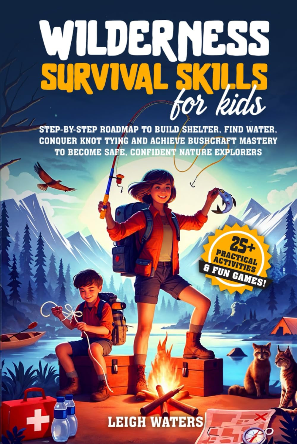 Wilderness Survival Skills for Kids: Step-by-Step Roadmap to Build Shelter, Find Water, Conquer Knot Tying and Achieve Bushcraft Mastery to Become Safe, Confident Nature Explorers