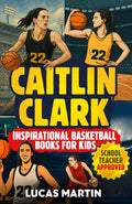 Caitlin Clark - Inspirational Basketball Books for Kids: Amazing Basketball Biography & Life Lessons to Foster Confidence, Dedication, and Resilience in Children & Teens