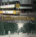 The Tramways of Hong Kong: A history in pictures (Unique Archives)
