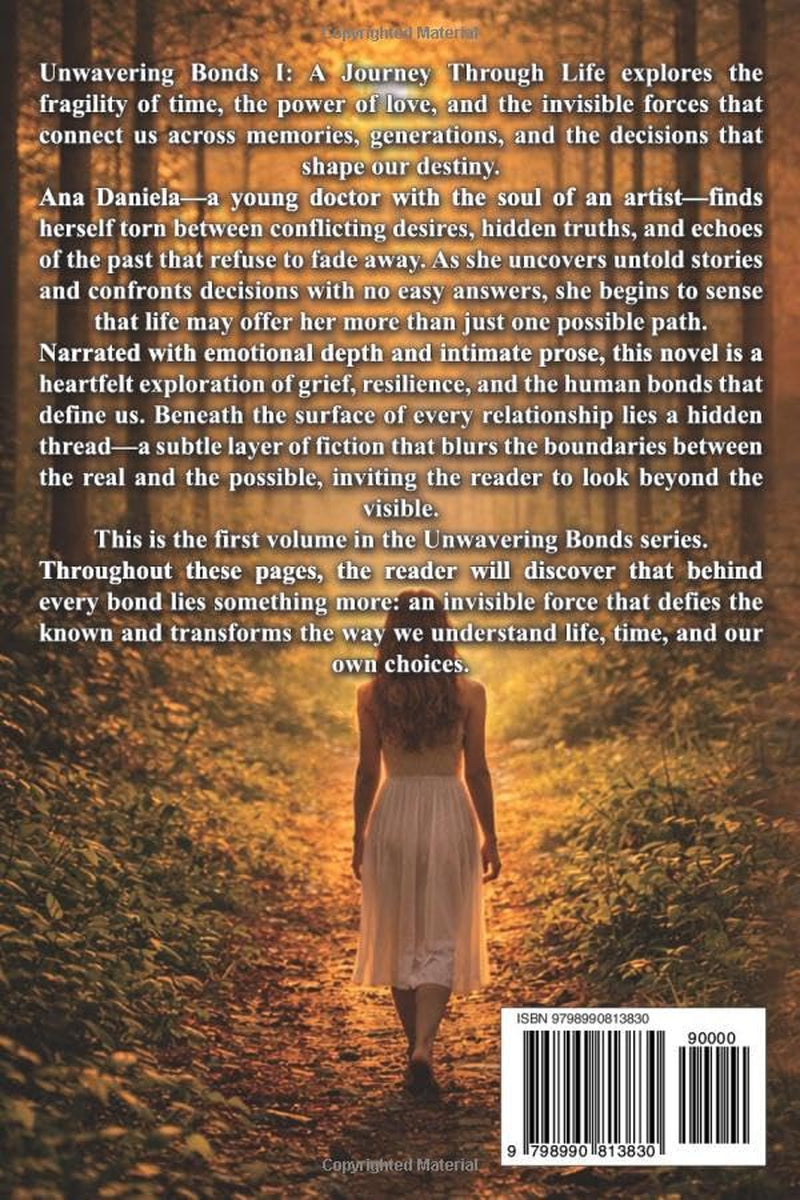 Unwavering Bonds I. Journey Through Life: A novel about the bonds that unite us, choices that transform us, and the power of love that transcends time, wrapped in a layer of fiction.