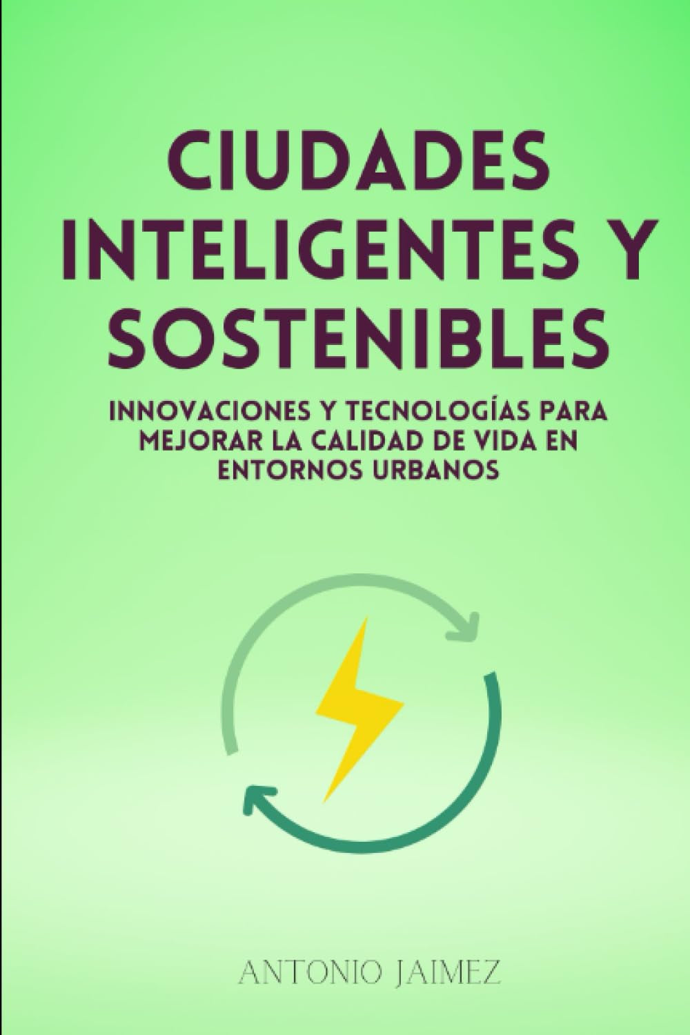 Ciudades Inteligentes Y Sostenibles: Innovaciones y tecnologías para mejorar la calidad de vida en entornos urbanos (sostenibilidad) (Spanish Edition)