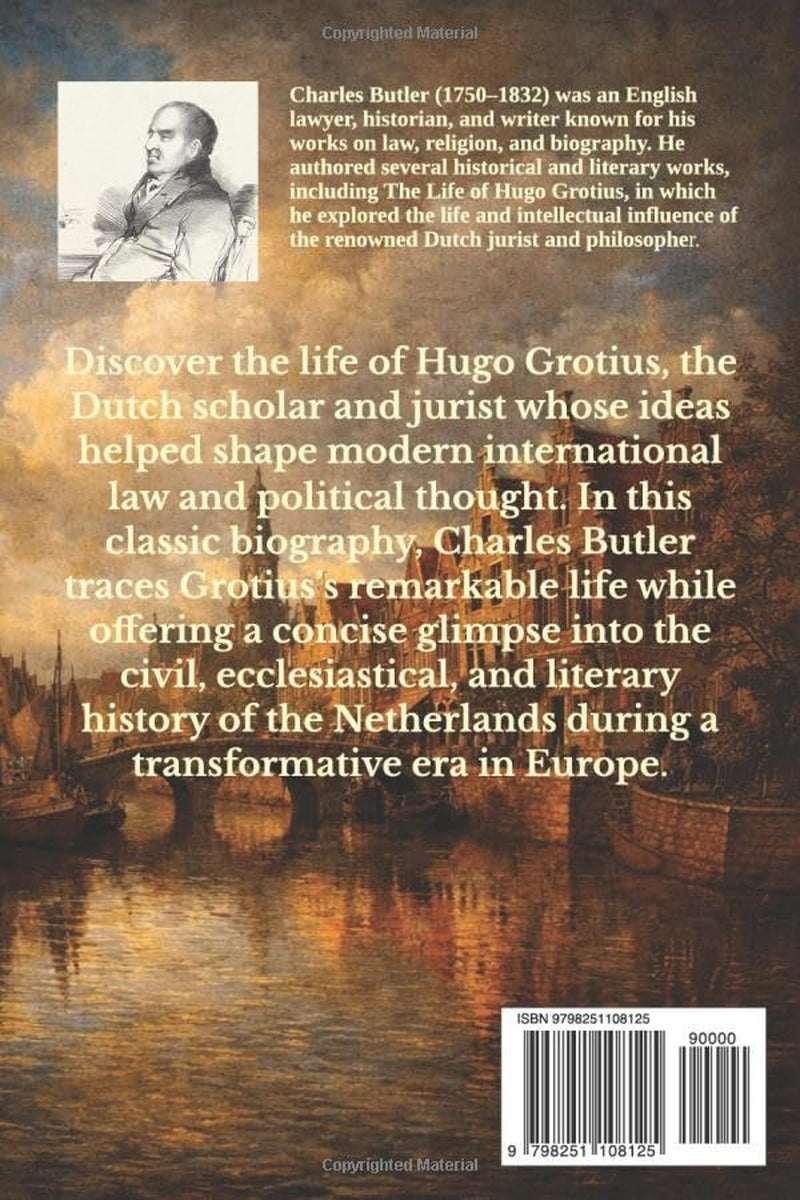 THE LIFE OF HUGO GROTIUS: WITH BRIEF MINUTES OF THE CIVIL, ECCLESIASTICAL, AND LITERARY HISTORY OF THE NETHERLANDS