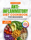The Ultimate Anti-Inflammatory Diet Cookbook for Beginners: 110 Easy & Delicious Recipes with Full-Color Photos and a 30-Day Meal Plan to Reduce ... and Delicious Recipes for Beginners!)