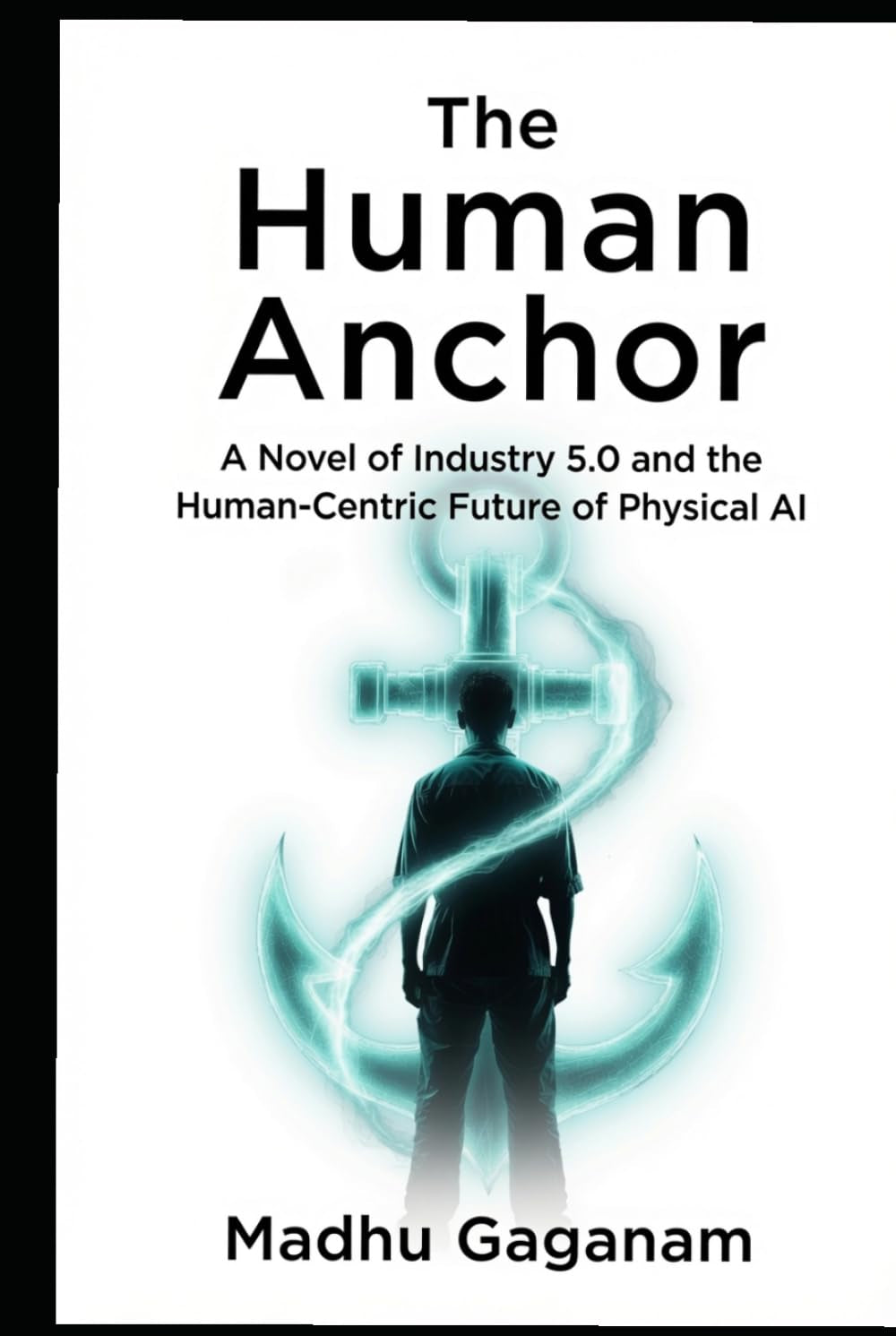 The Human Anchor: A Novel of Industry 5.0 and the Human-Centric Future of Physical AI