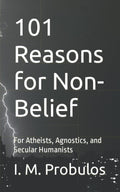 101 Reasons for Non-Belief: For Atheists, Agnostics, and Secular Humanists (Book of Lists)