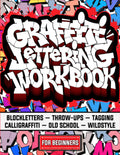 Graffiti Lettering Workbook For Beginners: A Step-By-Step Guide to Master Graffiti Blockletters, Throw-ups, Tagging, Calligraffiti, Old School, and Wildstyle Letters.