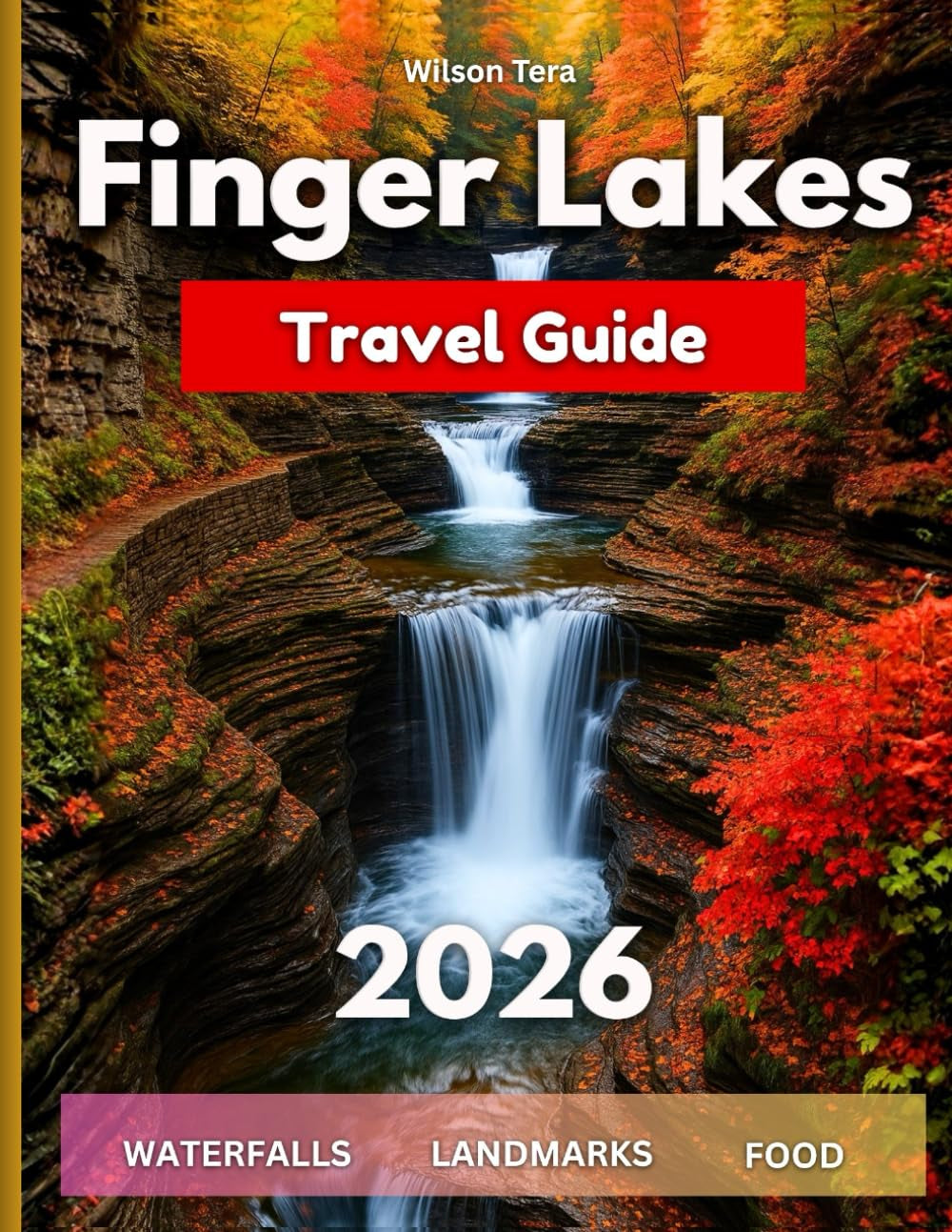 Finger Lakes Travel Guide 2026: A Complete Tour Book To Upstate New York’s Lakes, Towns, Waterfalls, Wine Trails & Food Stops & Easy Trip Plans With Itineraries & Seasonal Tips
