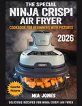 The Special Ninja Crispi Air Fryer Cookbook for Beginners with Pictures: Delicious Recipes for Ninja Crispi Air Fryer (Ninja Cookbook)