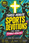 Three-Minute Sports Devotions For Young Female Athletes: 101+ Devotionals For Teen Girls To Develop Mental Toughness, Overcome Pressure, Build Confidence & Find Purpose In Christ
