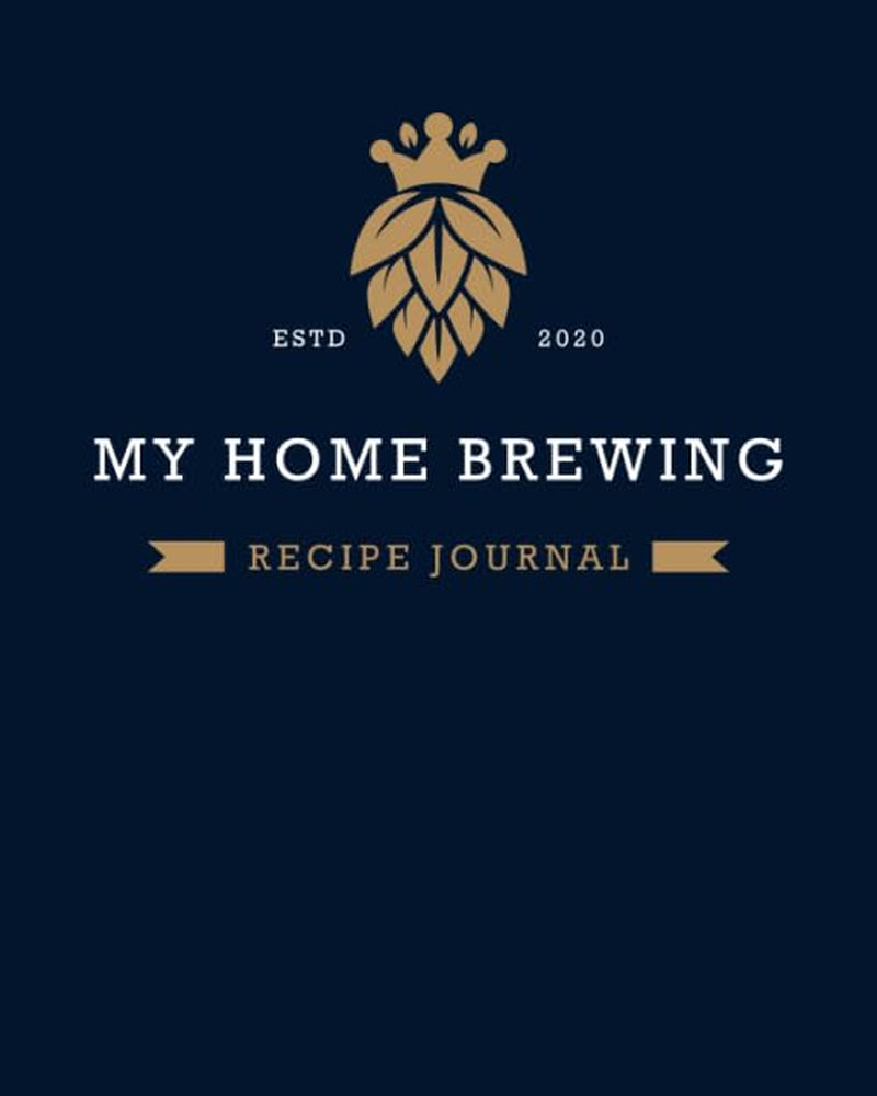 MY HOME BREWING RECIPE JOURNAL: Home Brew Journal for Craft Beer Homebrewers | A Logbook For 60 Beer Recipes | Friendly Format 8” x 10” Large Enough ... Handwriting | Handsome Deep Blue Design