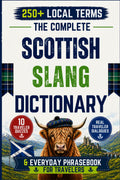 The Complete Scottish Slang Dictionary & Everyday Phrasebook for Travelers: A Humorous Guide to Real Conversations, Everyday Situations, Local Voices, Quizzes & Useless Knowledge about Scotland