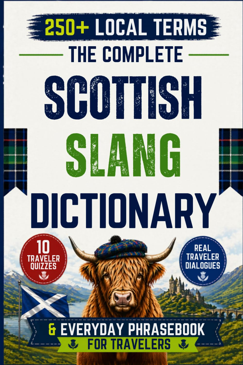 The Complete Scottish Slang Dictionary & Everyday Phrasebook for Travelers: A Humorous Guide to Real Conversations, Everyday Situations, Local Voices, Quizzes & Useless Knowledge about Scotland