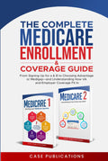 The Complete Medicare Enrollment & Coverage Guide: From Signing Up for A & B to Choosing Advantage or Medigap—and Understanding How VA and Employer Coverage Fit In (Medicare Made Simple)