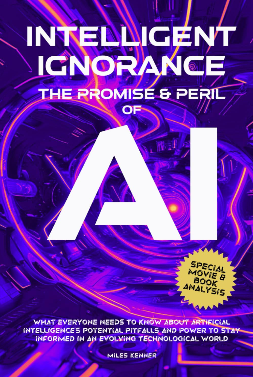 INTELLIGENT IGNORANCE THE PROMISE AND PERIL OF AI: What Everyone Needs to Know about Artificial Intelligence’s Potential, Pitfalls, and Power to Stay Informed in an Evolving Technological World
