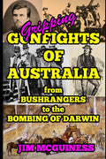 GRIPPING GUNFIGHTS OF AUSTRALIA: from BUSHRANGERS to THE BOMBING OF DARWIN