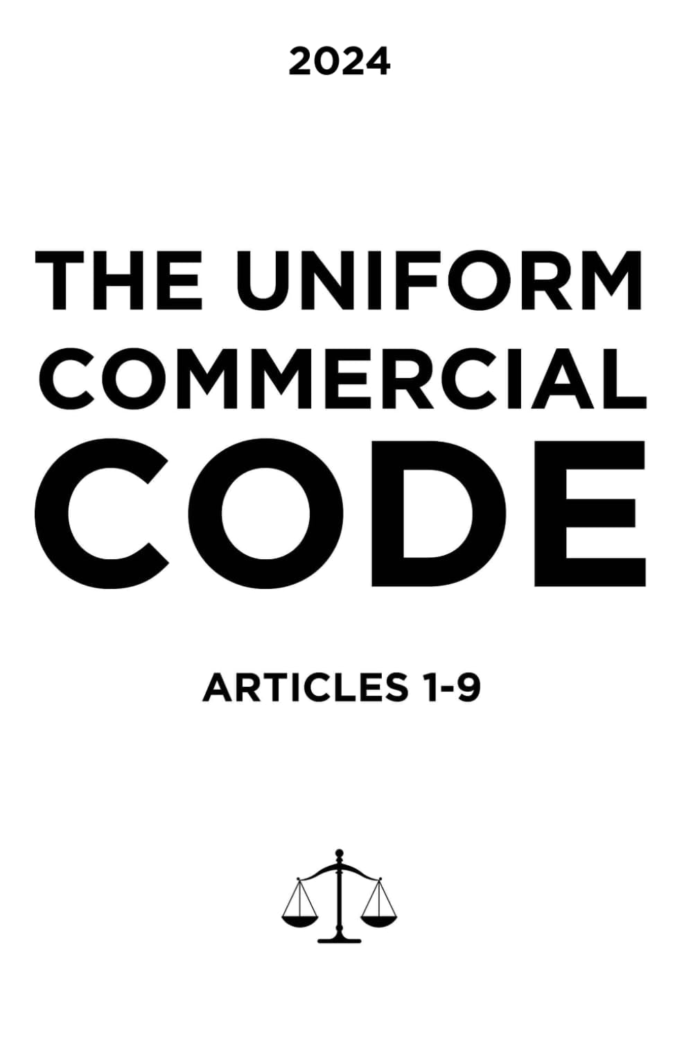 The Uniform Commercial Code - Complete Code Articles 1-9 : The whole entire Uniform Commercial Code in its entirety 2024