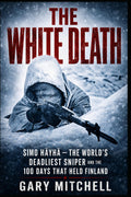 THE WHITE DEATH: Simo Häyhä — The World’s Deadliest Sniper and the 100 Days That Held Finland