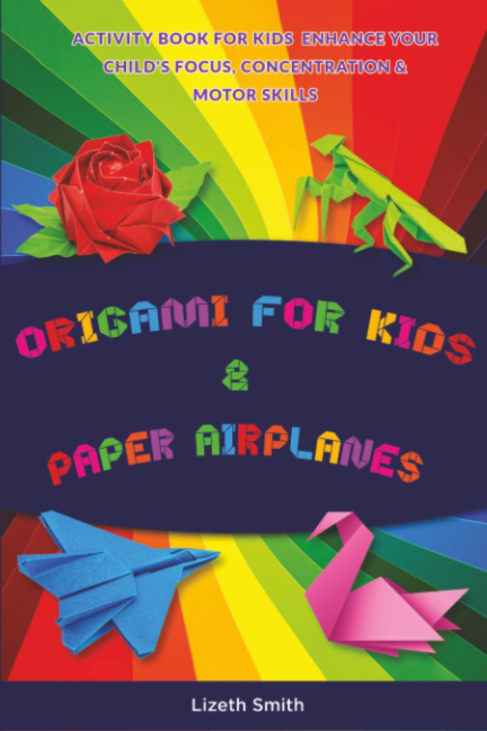 Origami For Kids & Paper Airplanes: Activity Book for Kids Enhance Your Child's Focus, Concentration & Motor Skills