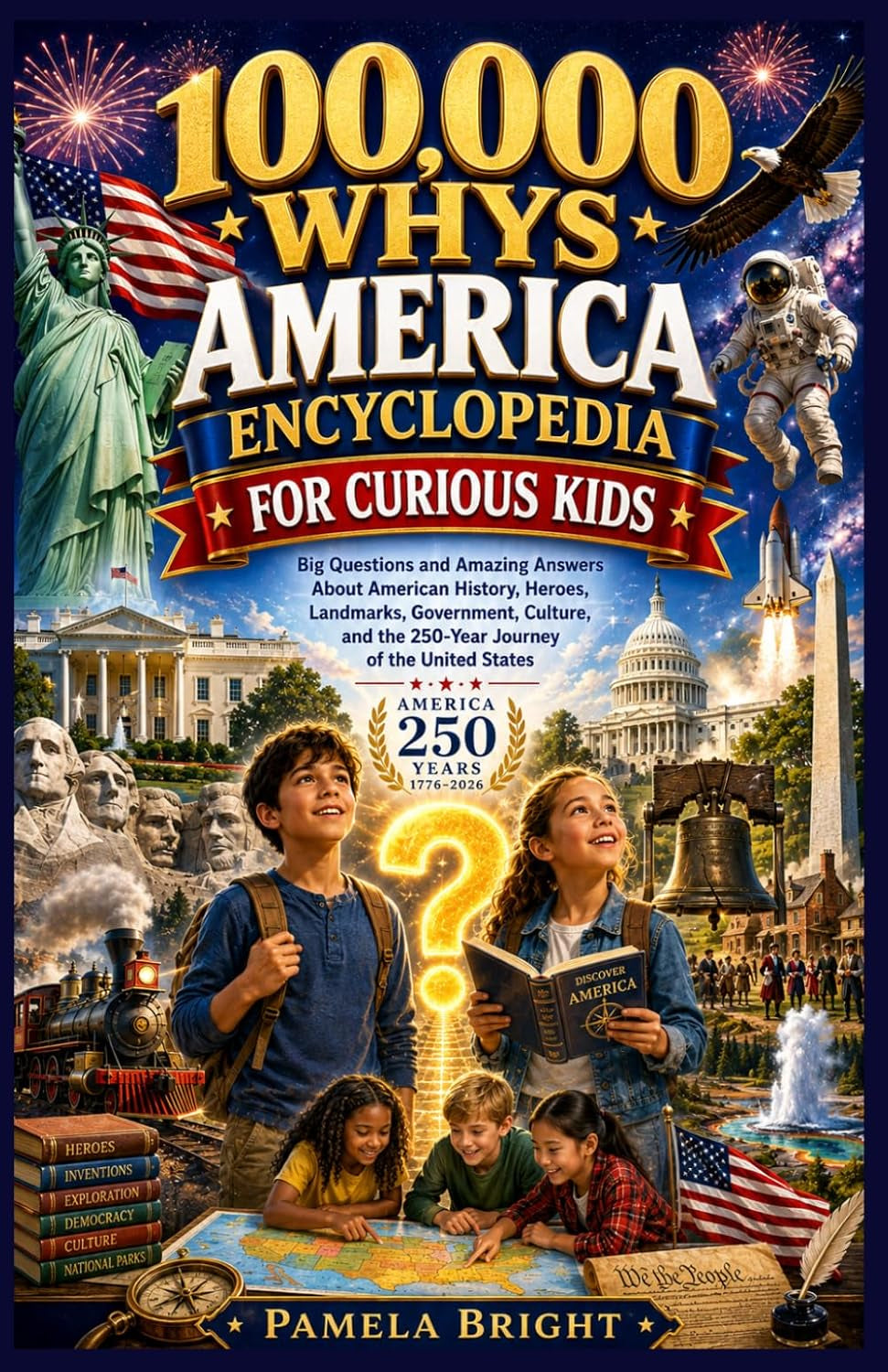 100,000 WHYS America Encyclopedia for Curious Kids: Big Questions and Amazing Answers About American History, Heroes, Landmarks, Government, Culture, ... BIRTHDAY AMERICA - America 250TH Anniversary)
