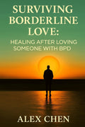 Surviving Borderline Love: Healing After Loving Someone with BPD: A Memoir and Step-by-Step Recovery Guide to Rebuild, Move On, and Find Peace After Emotional Chaos