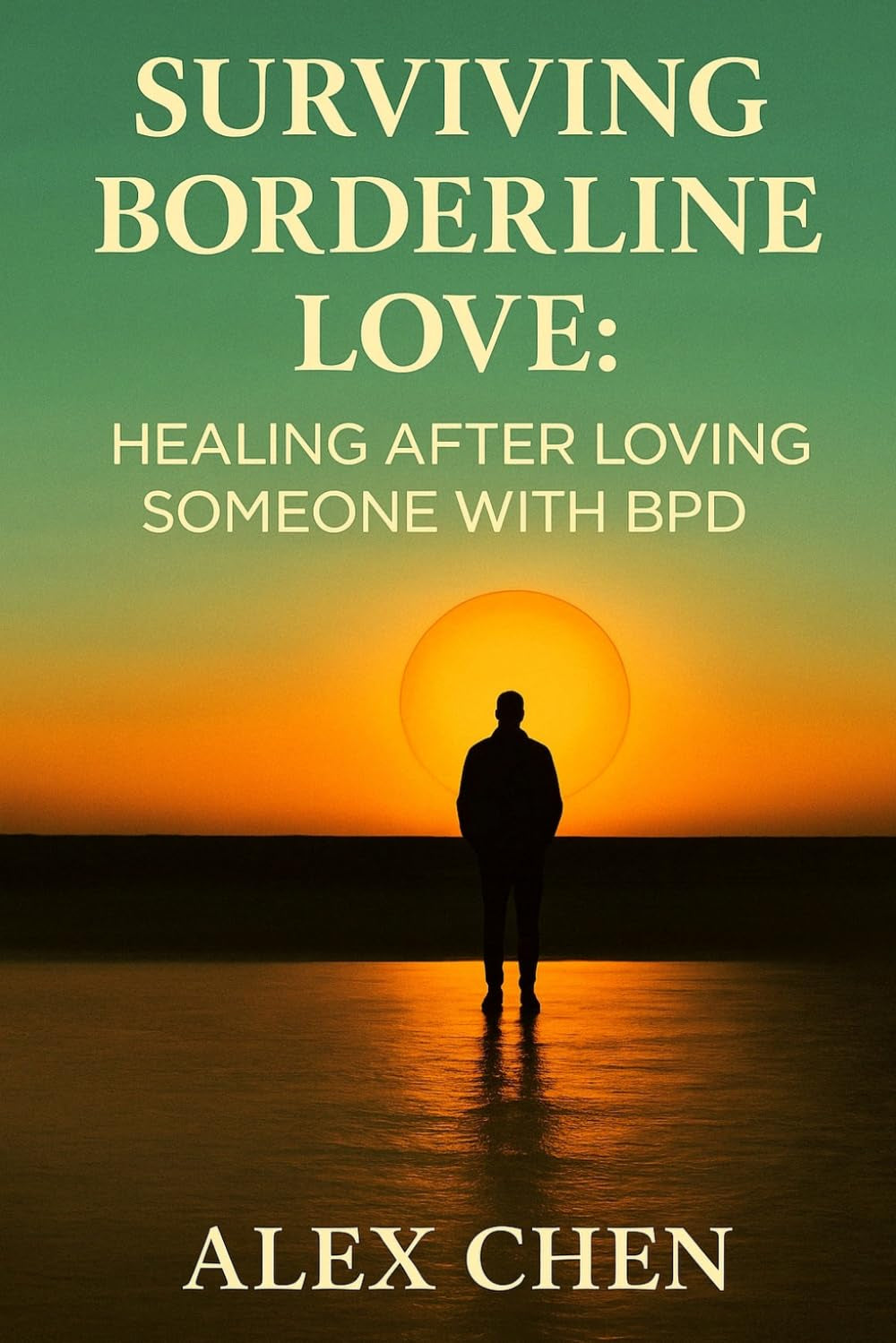 Surviving Borderline Love: Healing After Loving Someone with BPD: A Memoir and Step-by-Step Recovery Guide to Rebuild, Move On, and Find Peace After Emotional Chaos
