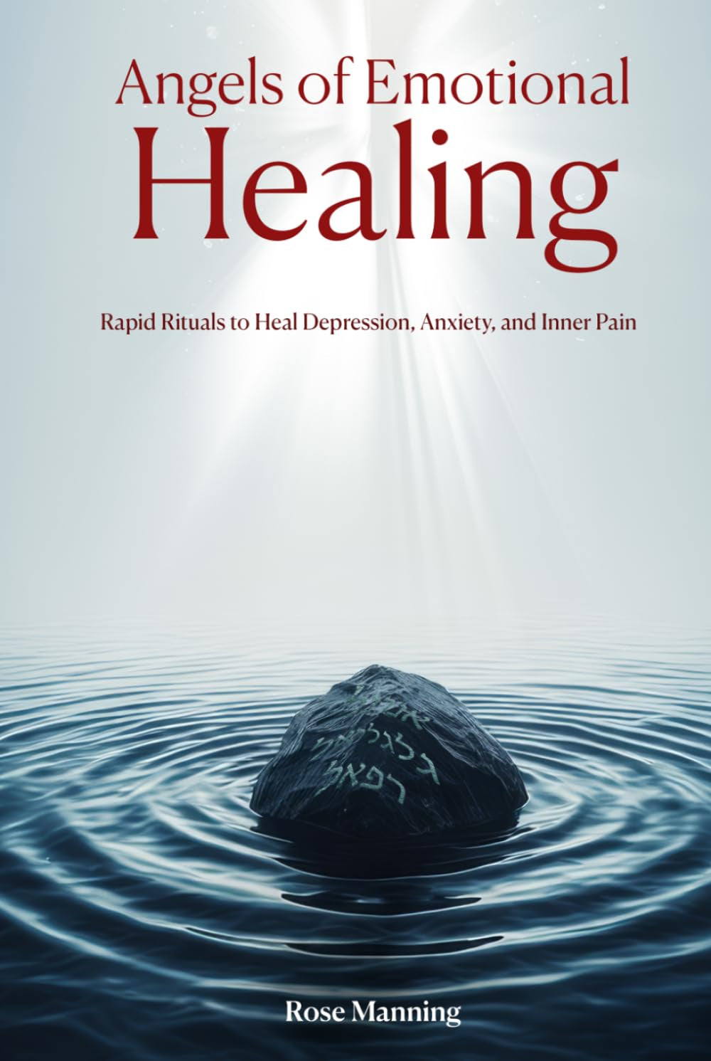 Angels of Emotional Healing: Rapid Rituals to Heal Depression, Anxiety, and Inner Pain (The Power of Magick)