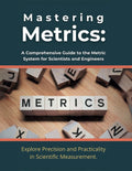 Mastering Metrics: A Comprehensive Guide to the Metric System for Scientists and Engineers: Explore Precision and Practicality in Scientific Measurement