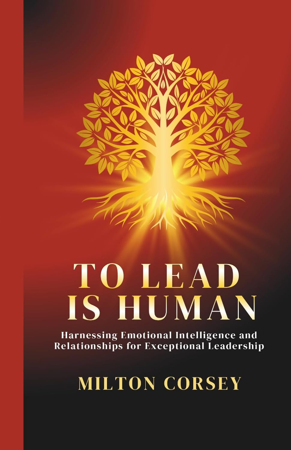 To Lead Is Human: Harnessing Emotional Intelligence and Relationships for Exceptional Leadership