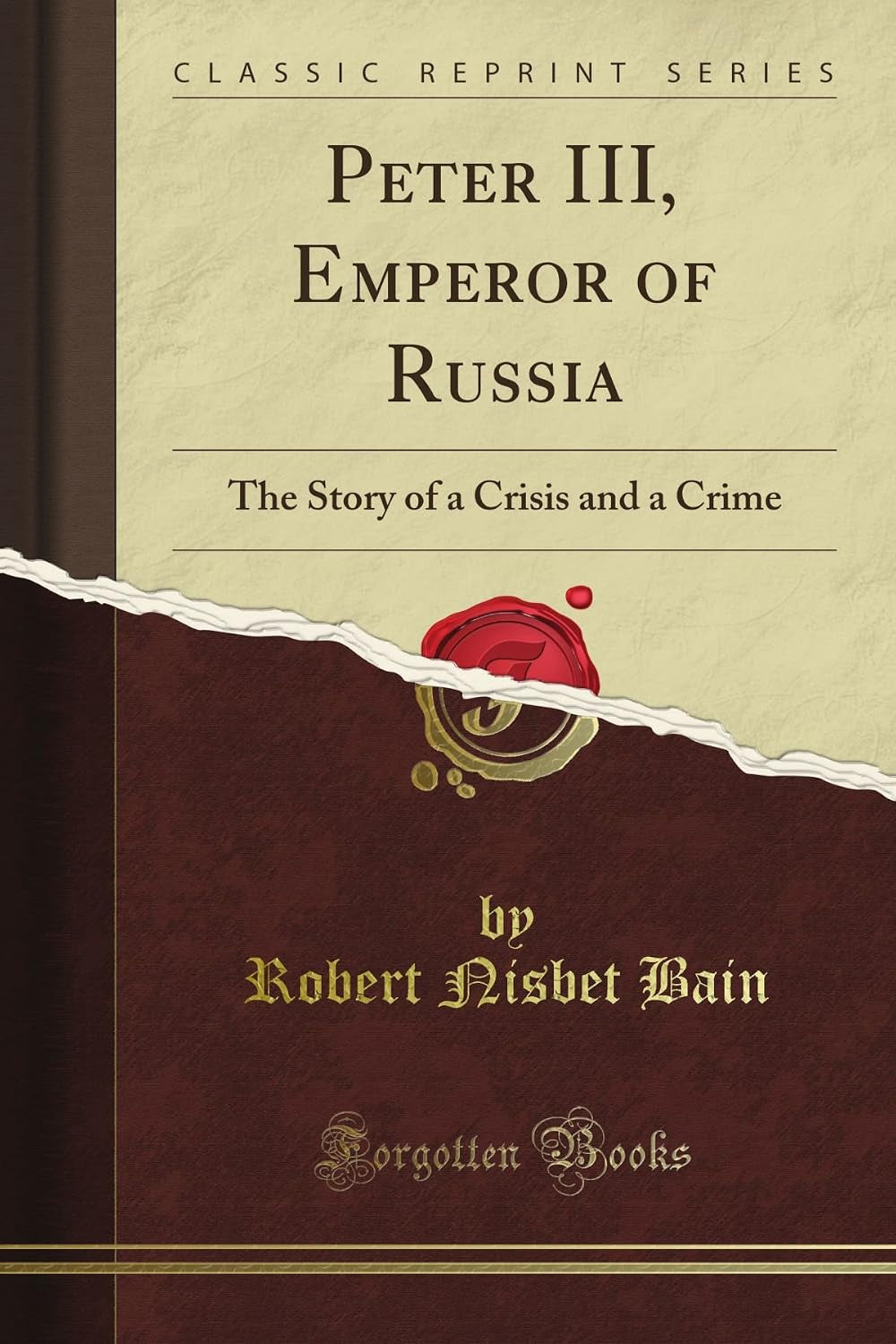 Peter III, Emperor of Russia: The Story of a Crisis and a Crime (Classic Reprint)