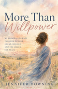 More Than Willpower: My Story of Hunger, Shame, Survival, and Finally Finding Peace
