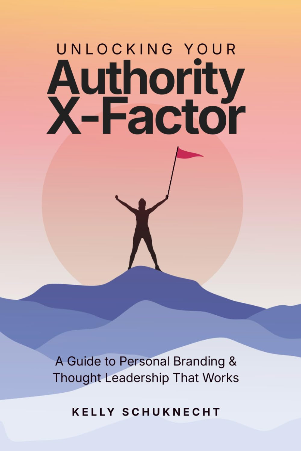 Unlocking Your Authority X-Factor: A Guide to Personal Branding & Thought Leadership That Works