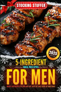 Stocking Stuffers for Men 2025: 5-Ingredient BBQ Cookbook for Him: Quick-Fire Recipes to Turn Any Guy into the Grill Hero of Christmas
